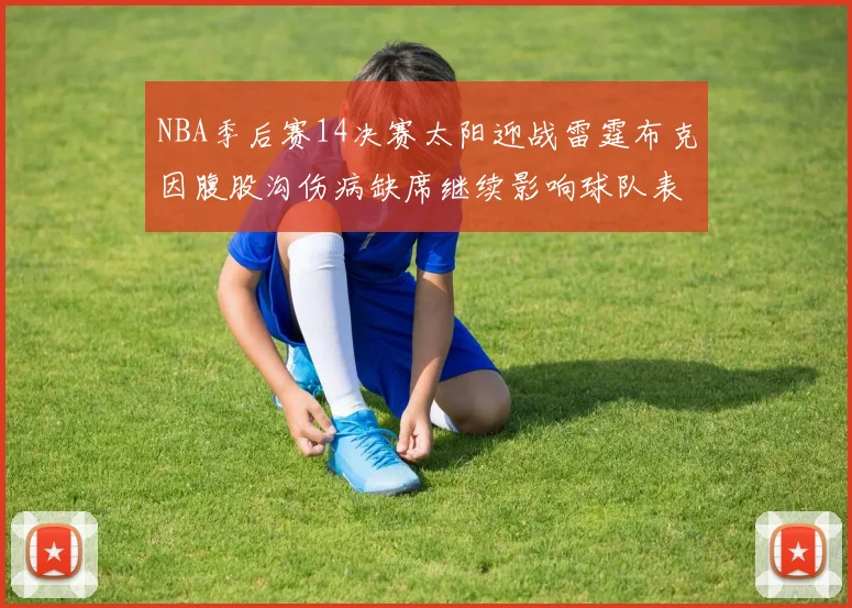 NBA季后赛14决赛太阳迎战雷霆布克因腹股沟伤病缺席继续影响球队表现